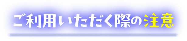 ご利用いただく際の注意